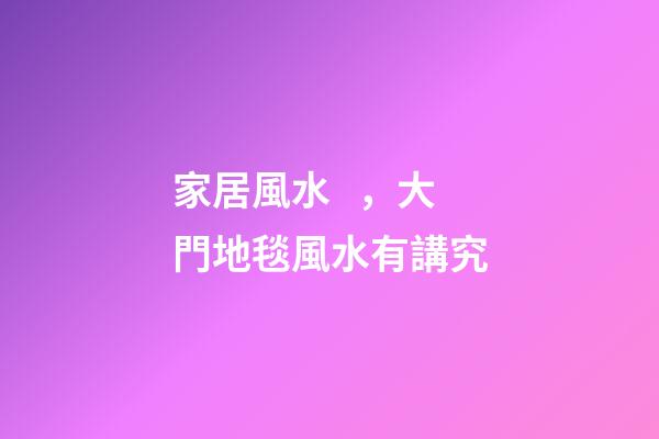 家居風水，大門地毯風水有講究